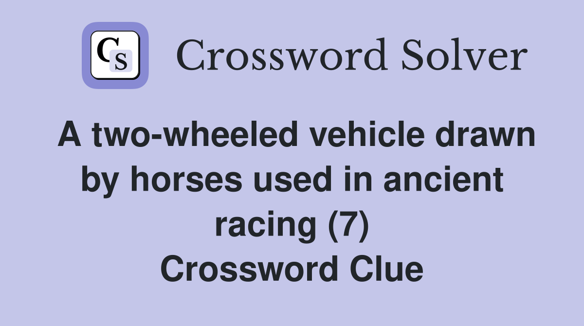 A twowheeled vehicle drawn by horses used in ancient racing (7